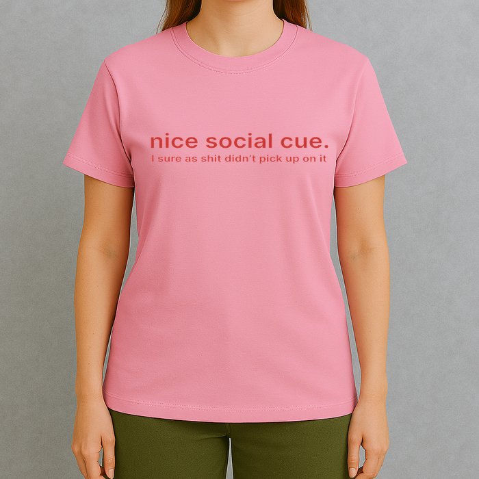 Nice Social Cue I Sure As Shit Didn’T Pick Up On It T-Shirt