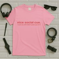 Nice Social Cue I Sure As Shit Didn’T Pick Up On It T-Shirt