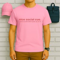 Nice Social Cue I Sure As Shit Didn’T Pick Up On It T-Shirt