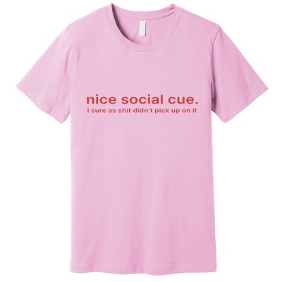 Nice Social Cue I Sure As Shit Didn’T Pick Up On It Premium T-Shirt