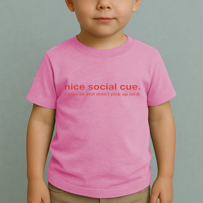 Nice Social Cue I Sure As Shit Didn’T Pick Up On It Toddler T-Shirt