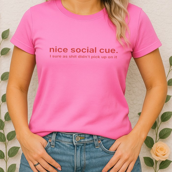 Nice Social Cue I Sure As Shit Didn’T Pick Up On It Womens T-Shirt