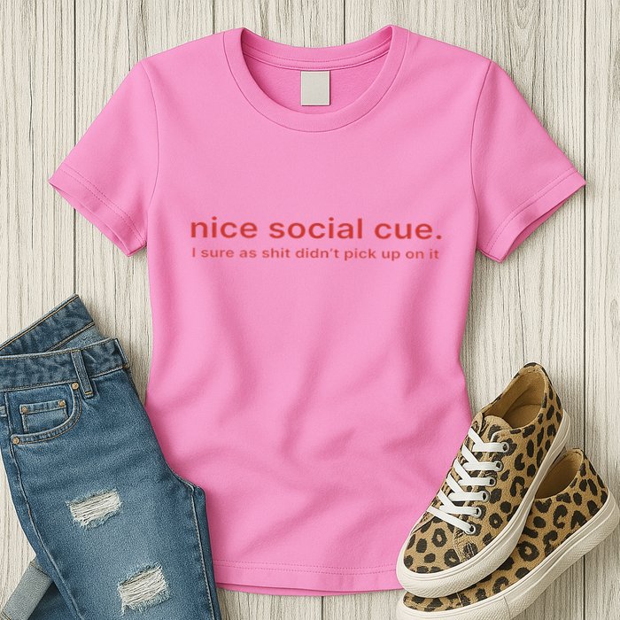 Nice Social Cue I Sure As Shit Didn’T Pick Up On It Womens T-Shirt