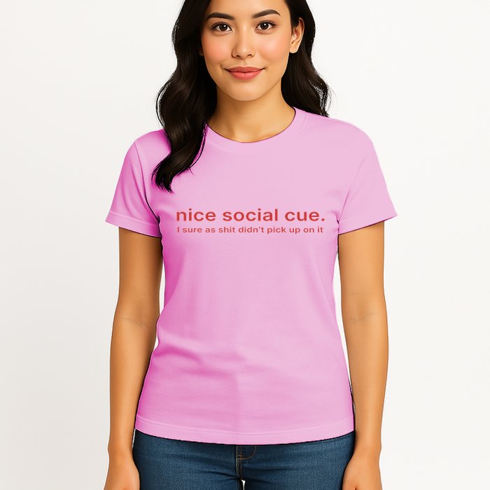 Nice Social Cue I Sure As Shit Didn’T Pick Up On It Womens T-Shirt