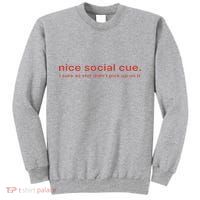 Nice Social Cue I Sure As Shit Didn’T Pick Up On It Tall Sweatshirt