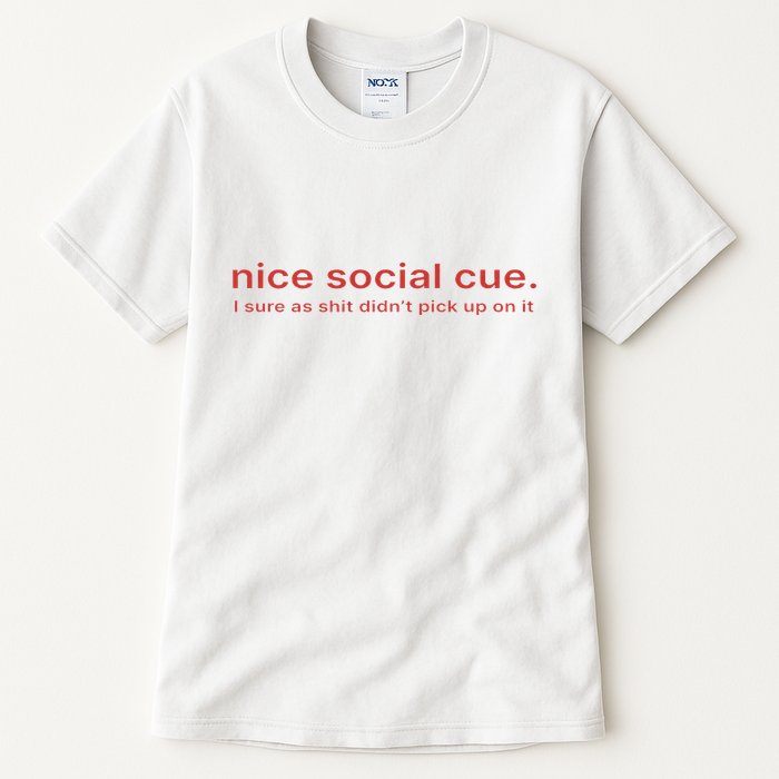 Nice Social Cue I Sure As Shit Didn’T Pick Up On It Tall T-Shirt