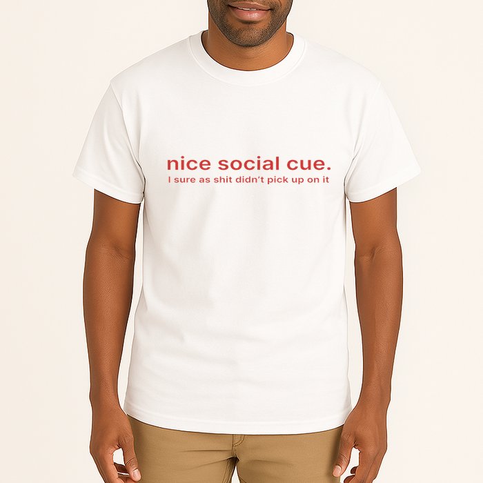 Nice Social Cue I Sure As Shit Didn’T Pick Up On It Tall T-Shirt