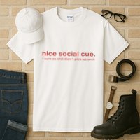 Nice Social Cue I Sure As Shit Didn’T Pick Up On It Tall T-Shirt