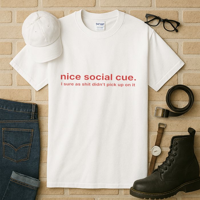 Nice Social Cue I Sure As Shit Didn’T Pick Up On It Tall T-Shirt