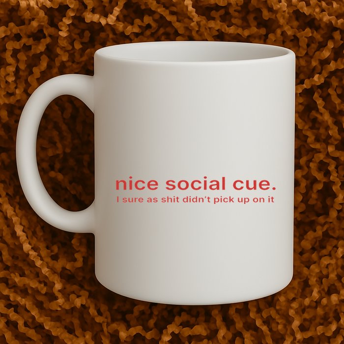 Nice Social Cue I Sure As Shit Didn’T Pick Up On It Mug