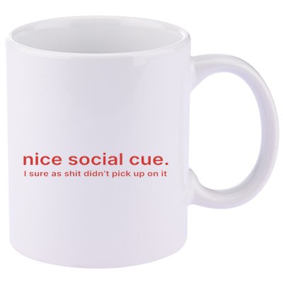Nice Social Cue I Sure As Shit Didn’T Pick Up On It 11oz C Handle Ceramic Mug