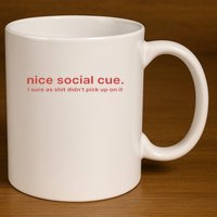 Nice Social Cue I Sure As Shit Didn’T Pick Up On It 11oz C Handle Ceramic Mug