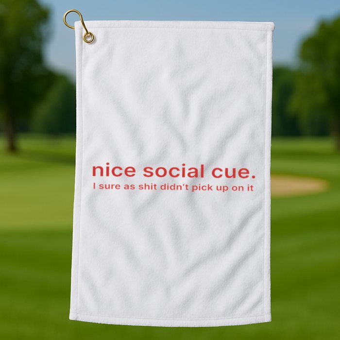 Nice Social Cue I Sure As Shit Didn’T Pick Up On It Golf Towel