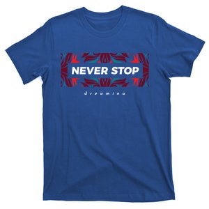 Never Stop Dreaming Gift T-Shirt