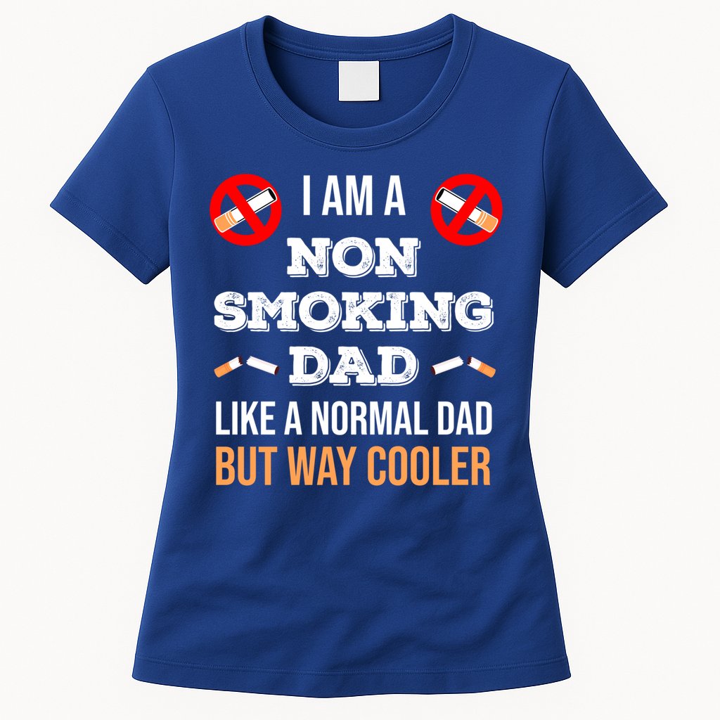 Non Smoking Dad Like A Normal Dad But Way Cooler Nonfunny Giftmoker Cool Gift Womens T-Shirt