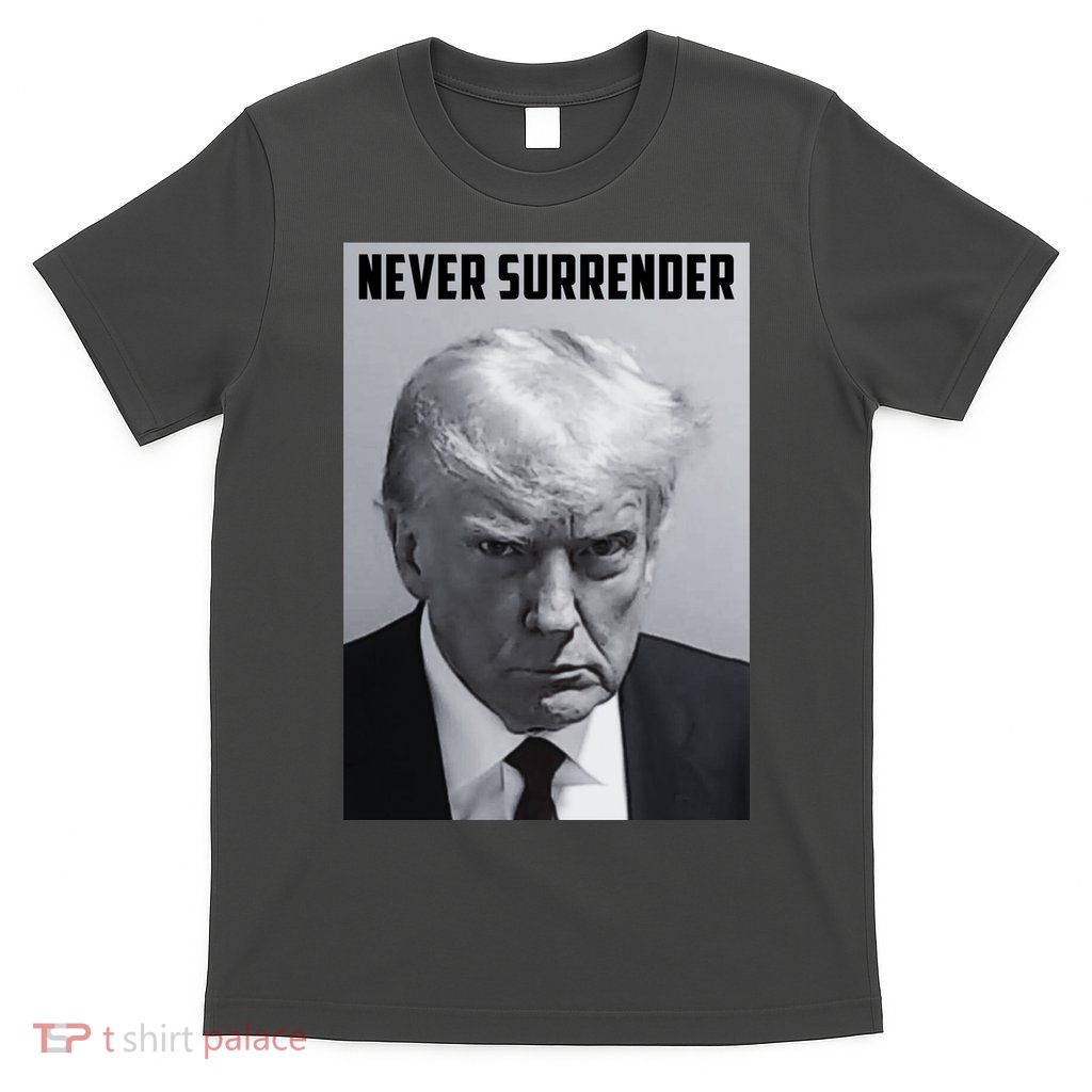 Never Surrender Donald Trump Mugshot T-Shirt