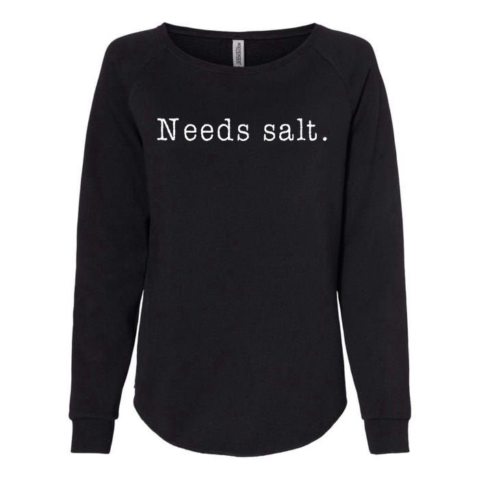 Needs Salt Funny Cooking Baking Foodie Womens California Wash Sweatshirt