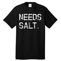 Needs Salt Funny Cooking Chef Gift Tall T-Shirt