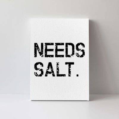 Needs Salt Funny Cooking Chef Gift Canvas