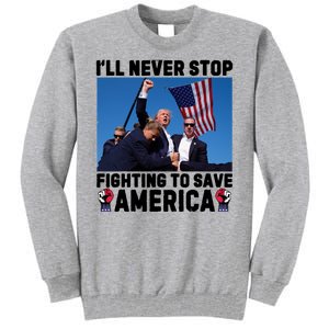 Never Stop Fighting Save America Trump Fight 2024 Shot Assassination Attem Tall Sweatshirt