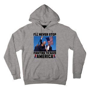 Never Stop Fighting Save America Trump Fight 2024 Shot Assassination Attem Tall Hoodie