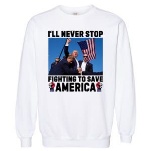 Never Stop Fighting Save America Trump Fight 2024 Shot Assassination Attem Garment-Dyed Sweatshirt