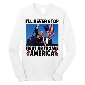 Never Stop Fighting Save America Trump Fight 2024 Shot Assassination Attem Long Sleeve Shirt