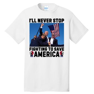 Never Stop Fighting Save America Trump Fight 2024 Shot Assassination Attem Tall T-Shirt