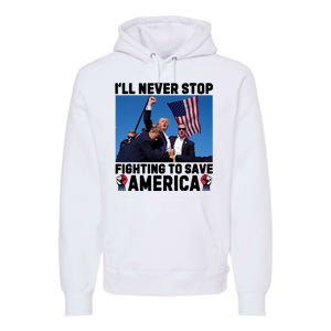 Never Stop Fighting Save America Trump Fight 2024 Shot Assassination Attem Premium Hoodie