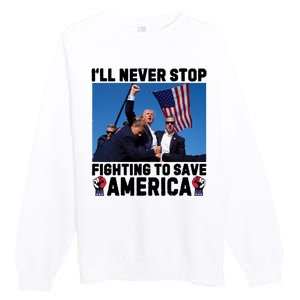 Never Stop Fighting Save America Trump Fight 2024 Shot Assassination Attem Premium Crewneck Sweatshirt