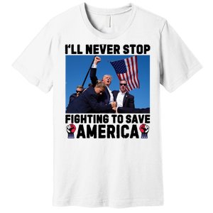 Never Stop Fighting Save America Trump Fight 2024 Shot Assassination Attem Premium T-Shirt