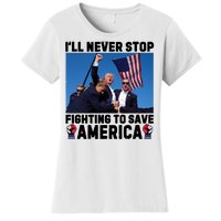 Never Stop Fighting Save America Trump Fight 2024 Shot Assassination Attem Women's T-Shirt