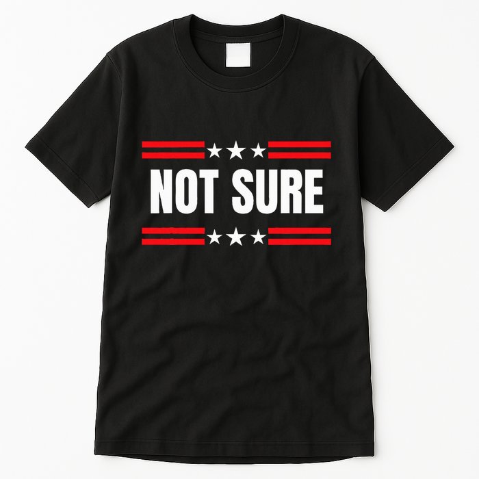 Not Sure For President Idiocracy Tall T-Shirt