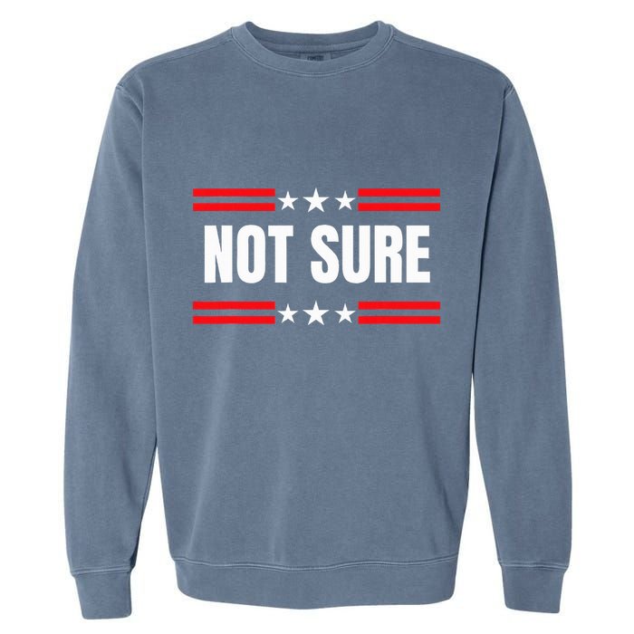 Not Sure For President Idiocracy Garment-Dyed Sweatshirt