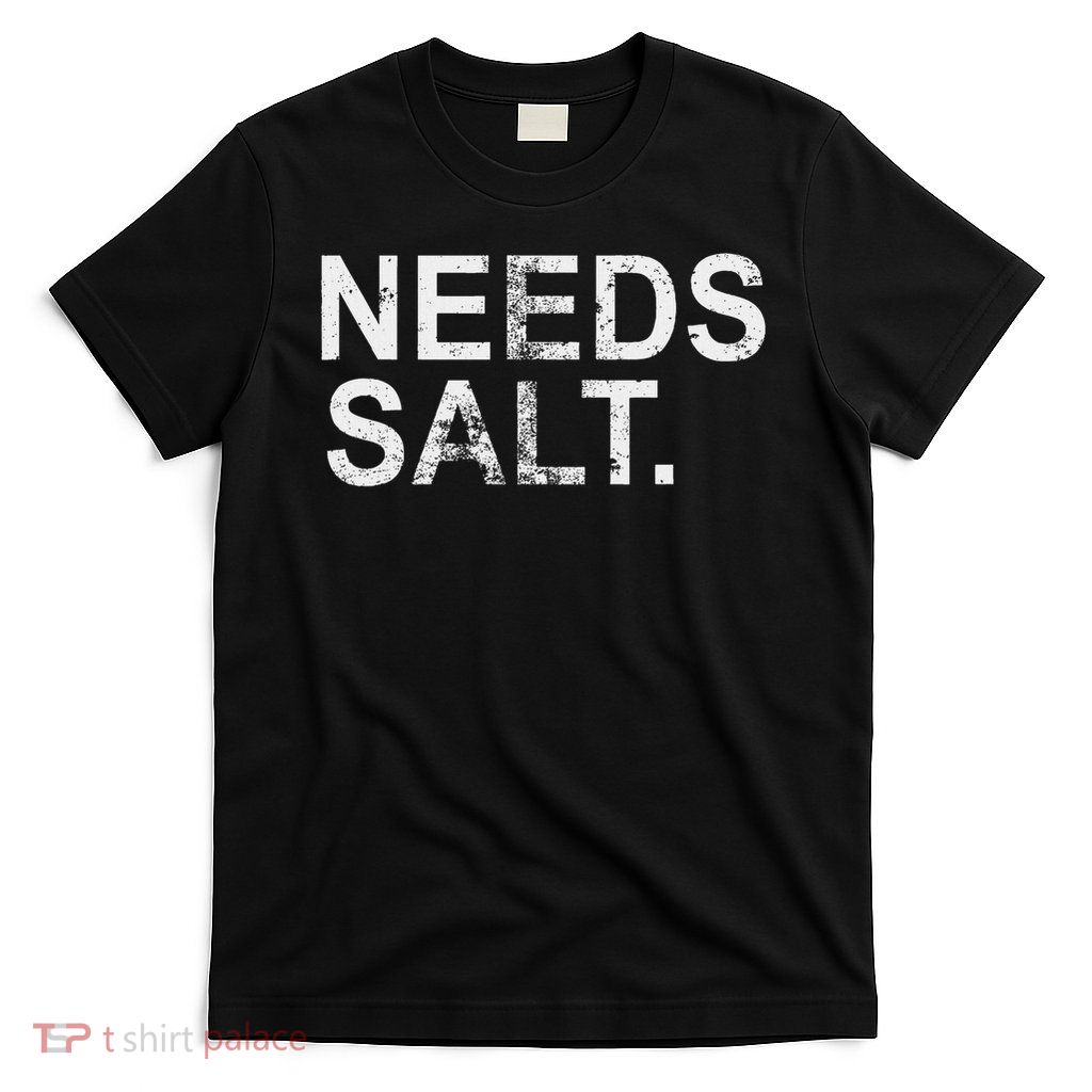 Needs Salt Funny Cooking Chef T-Shirt