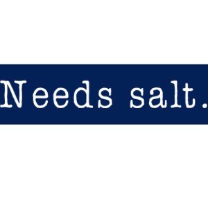 Needs Salt Funny Cooking Chef Gift Bumper Sticker