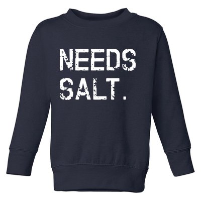 Needs Salt Funny Cooking Chef Gift Toddler Sweatshirt