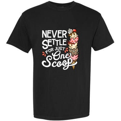 Never Settle For Just One Scoop Ice Cream Funny Garment-Dyed Heavyweight T-Shirt