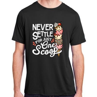 Never Settle For Just One Scoop Ice Cream Funny Adult ChromaSoft Performance T-Shirt