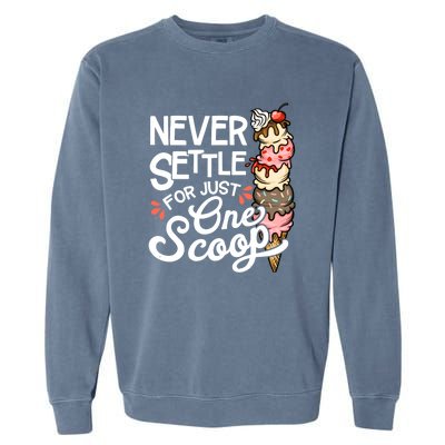 Never Settle For Just One Scoop Ice Cream Funny Garment-Dyed Sweatshirt