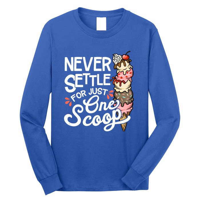 Never Settle For Just One Scoop Ice Cream Funny Long Sleeve Shirt