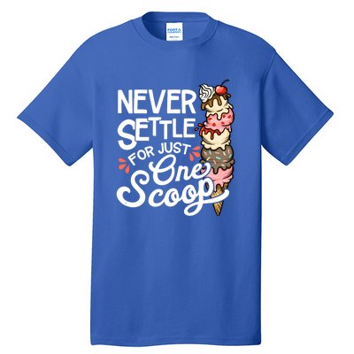 Never Settle For Just One Scoop Ice Cream Funny Tall T-Shirt