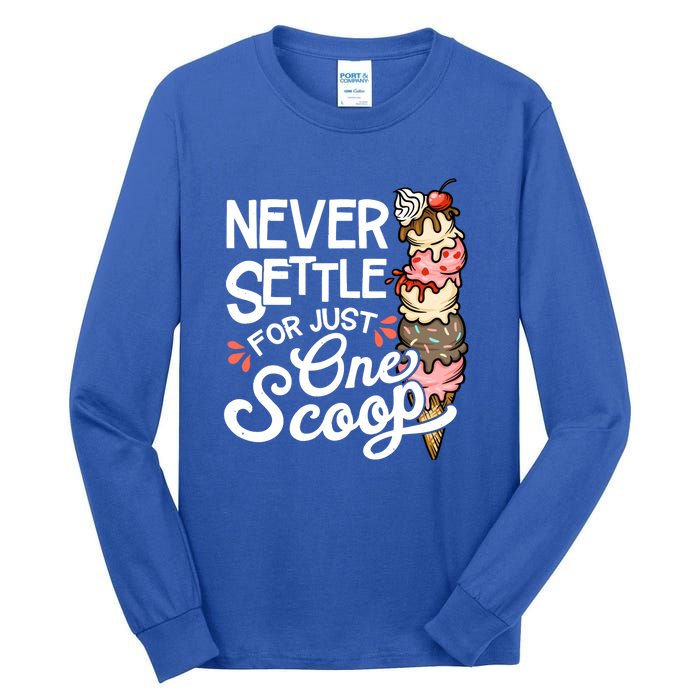 Never Settle For Just One Scoop Ice Cream Funny Tall Long Sleeve T-Shirt