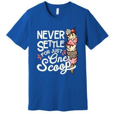 Never Settle For Just One Scoop Ice Cream Funny Premium T-Shirt