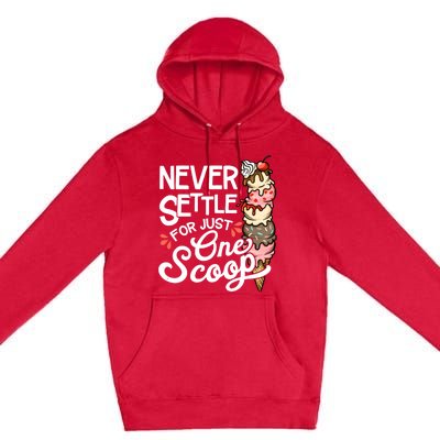 Never Settle For Just One Scoop Ice Cream Funny Premium Pullover Hoodie