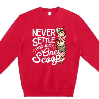 Never Settle For Just One Scoop Ice Cream Funny Premium Crewneck Sweatshirt