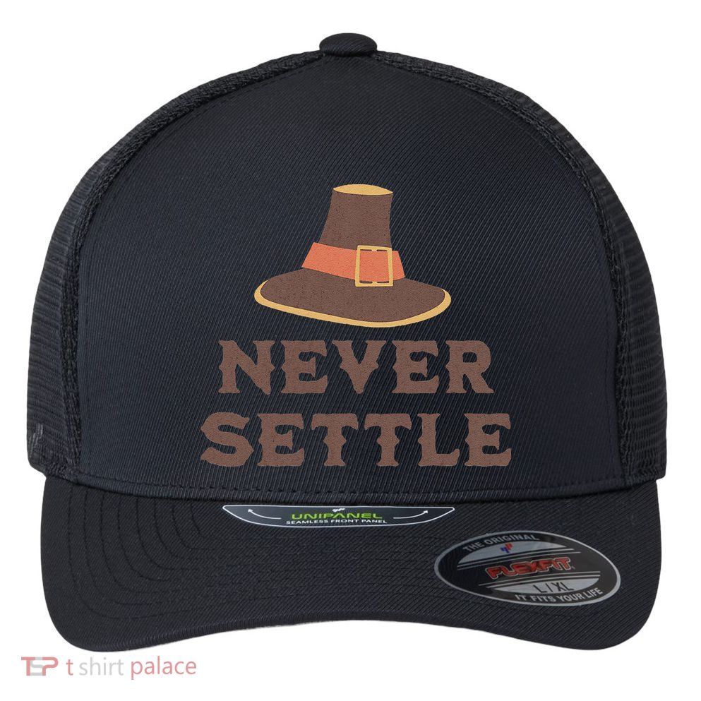 Never Settle Funny Thanksgiving Pilgrim Flexfit Unipanel Trucker Cap