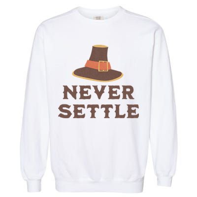 Never Settle Funny Thanksgiving Pilgrim Garment-Dyed Sweatshirt