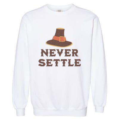 Never Settle Funny Thanksgiving Pilgrim Garment-Dyed Sweatshirt