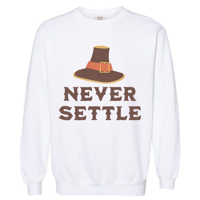 Never Settle Funny Thanksgiving Pilgrim Garment-Dyed Sweatshirt